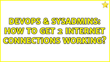 DevOps & SysAdmins: How to get 2 internet connections working? (2 Solutions!!)