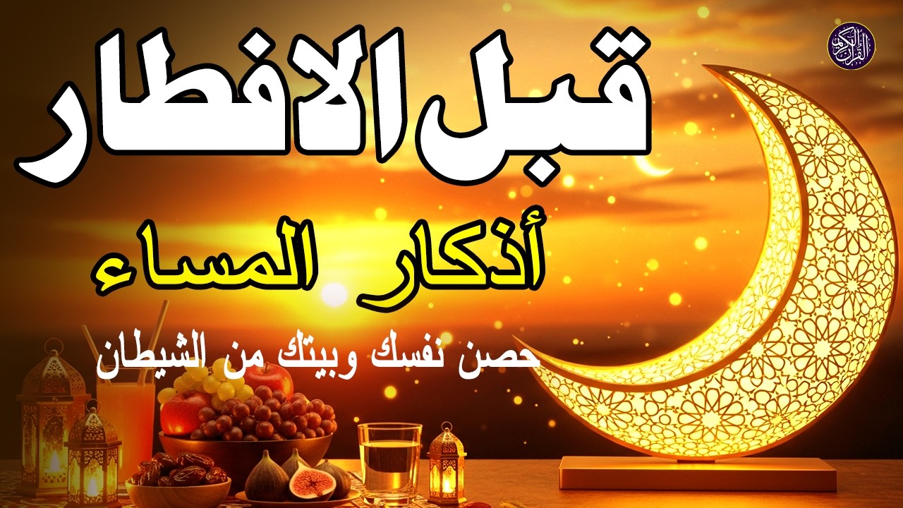قبل الافطار أذكار المساء | دعاء الليل لحماية رزق بركة والسلام الداخلي- القارئ علاء عقل Evening Azkar
