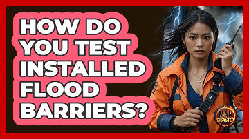 How Do You Test Installed Flood Barriers?