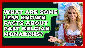 What Are Some Less Known Facts About Past Belgian Monarchs? - Exploring The Benelux