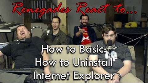 Renegades React to... How to Basic: How to Uninstall Internet Explorer