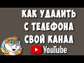 Как Удалить Свой Канал на Ютубе Через Телефон в 2022 / Как Удалить Аккаунт Youtube