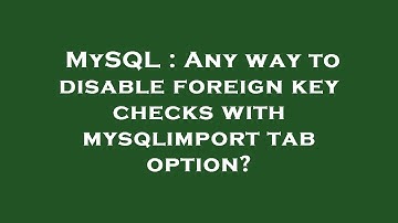 MySQL : Any way to disable foreign key checks with mysqlimport tab option?