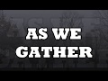 AS WE GATHER