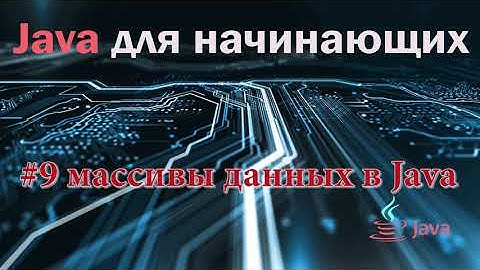 Курс Java для начинающих. Урок 9: Массивы данных в Java