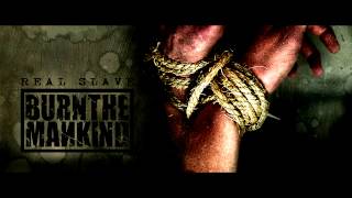 Burn the Mankind - Real Slave