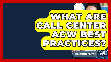 What Are Call Center ACW Best Practices? - Call Center Pro Strategies
