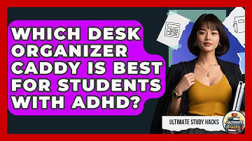 Which Desk Organizer Caddy Is Best For Students With ADHD? - Ultimate Study Hacks