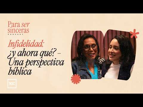 Infidelidad: ¿y ahora qué? - Una perspectiva bíblica | Para ser sinceras podcast