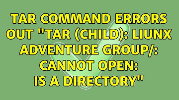 Ubuntu: tar command errors out "tar (child): liunx adventure group/: Cannot open: Is a directory"