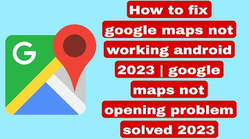 How to fix google maps not working android 2023 | google maps not opening problem solved 2023
