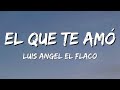 El Que Te Amo - Luis Angel El Flaco (Letra\Lyrics)