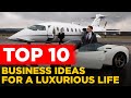 10 Business Ideas For A Luxurious Life | Jacks Top 10