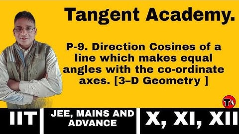 P-9. Direction Cosines of a line which makes equal angles with the co-ordinate axes. [3–D Geometry ]