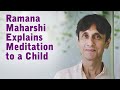 Ramana Maharshi Explains Meditation to a Child