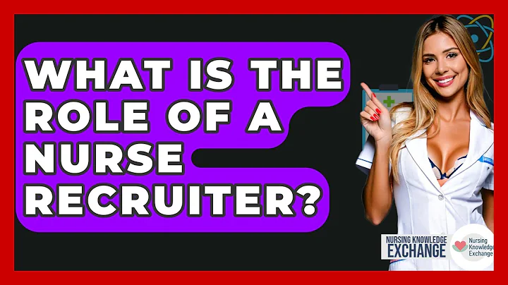 What Is The Role Of A Nurse Recruiter? - Nursing Knowledge Exchange