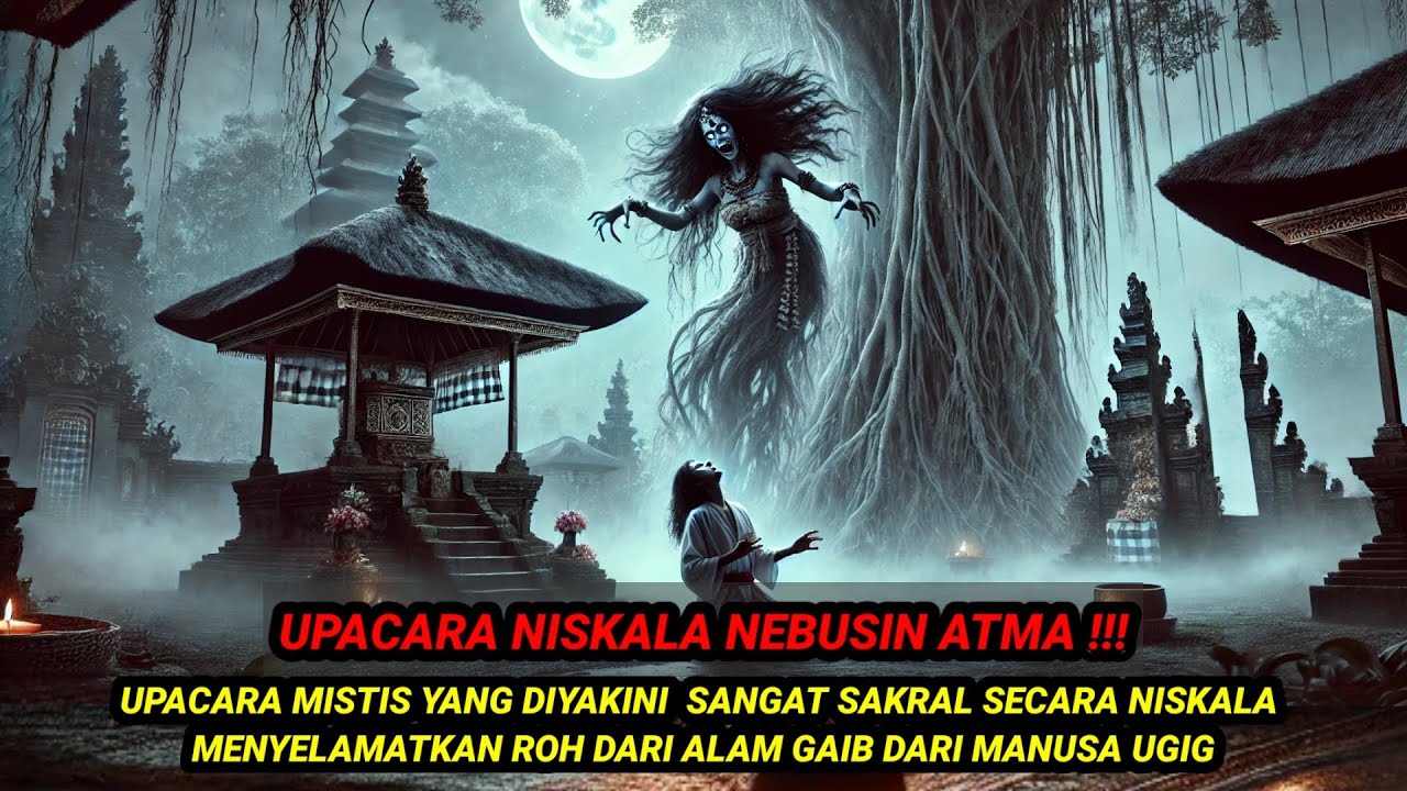 UPACARA NEBUSIN ATMA‼️DIYAKINI UPACARA SAKRAL UNTUK PENYELAMATAN ROH DI ALAM GAIB DARI MANUSA UGIG