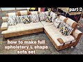 how to make upholstery L shape sofa set making new design diy couch upholstery part 2