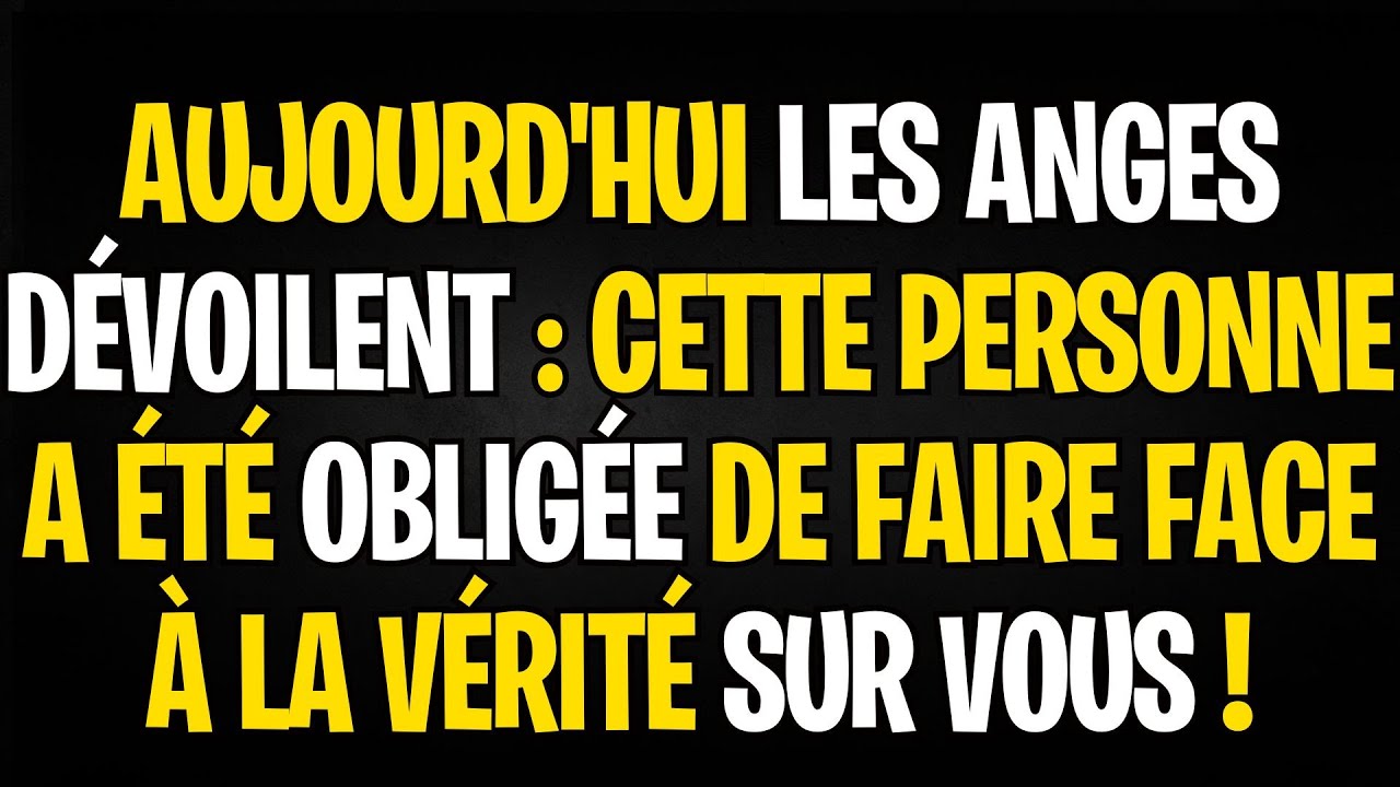 AUJOURD'HUI LES ANGES DÉVOILENT : CETTE PERSONNE A ÉTÉ OBLIGÉE DE FAIRE FACE À LA VÉRITÉ SUR VOUS !