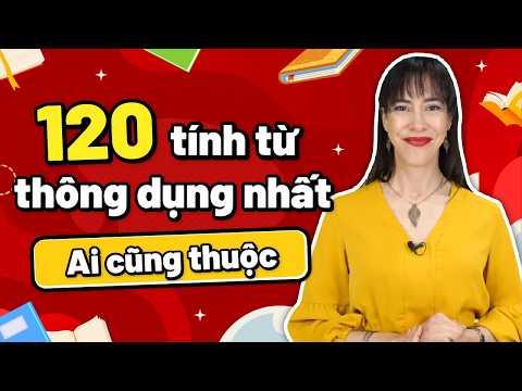 120 TÍNH TỪ TIẾNG ANH THÔNG DỤNG NHẤT: HỌC MỘT LẦN - DÙNG TRỌN ĐỜI | Tiếng Anh cho người mới bắt đầu