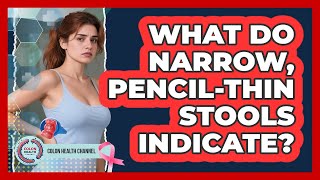 What Do Narrow, Pencil-Thin Stools Indicate?