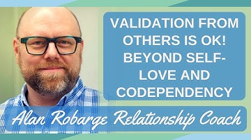 Validation from Others is OK: Beyond Self-Love and Codependency