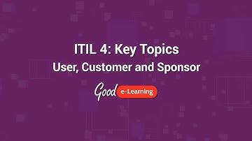 ITIL 4 Key Topics: User, Customer and Sponsor - Good e-Learning (ITIL 4 certification)