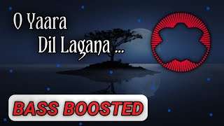 O Yaara Dil Lagana - Bass Boosted (Hindi) Song