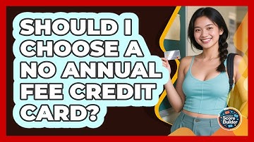 Should I Choose A No Annual Fee Credit Card? - Student Score Builder