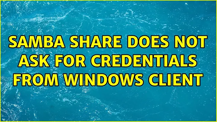 Ubuntu: Samba share does not ask for credentials from Windows Client