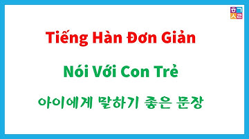 Những câu tiếng Hàn đơn giản thường dùng với con trẻ | 아이에게 말하기 좋은 문장