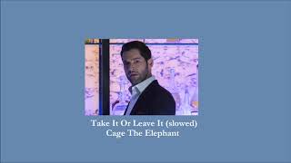 Cage The Elephant - Take It Or Leave It (slowed)