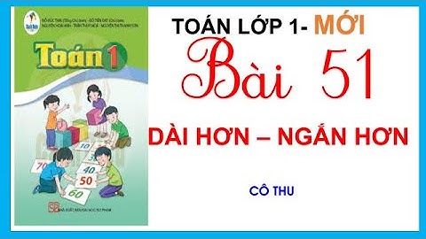 Toán lớp 1 | Bài 51: Dài hơn, ngắn hơn | Học Toán lớp 1 sách Cánh Diều | Cô Thu