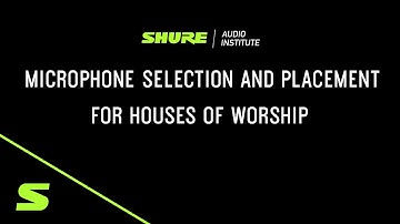 Shure Webinar: Microphone Selection and Placement for Houses of Worship