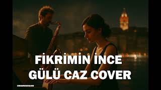 🎷 Fikrimin İnce Gülü - (Caz Cover)🎶 (Jazz Version)