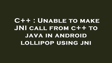 C++ : Unable to make JNI call from c++ to java in android lollipop using jni