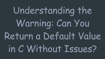 Understanding the Warning: Can You Return a Default Value in C Without Issues?