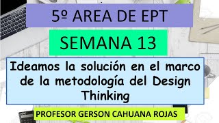 SEMANA 13 EPT 5° Ideamos la solución en el marco de la metodología del Design Thinking