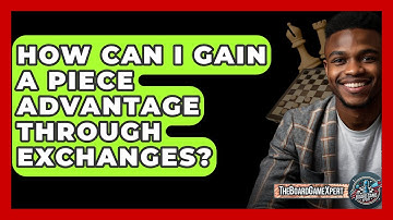 How Can I Gain A Piece Advantage Through Exchanges? - The Board Game Xpert