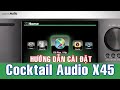 Hướng dẫn chi tiết cách sử dụng DAC kiêm Music Server Cocktail Audio X45
