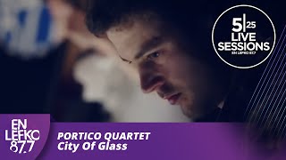 525 Live Sessions : Portico Quartet - City Of Glass | En Lefko 87.7