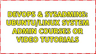 DevOps & SysAdmins: ubuntu/linux system admin courses or video tutorials (4 Solutions!!) Information
