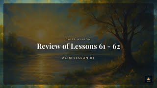 ACIM Lesson 81: Review of Lessons 61 - 62