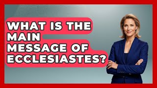 What Is The Main Message Of Ecclesiastes? - Explaining Bible Verses