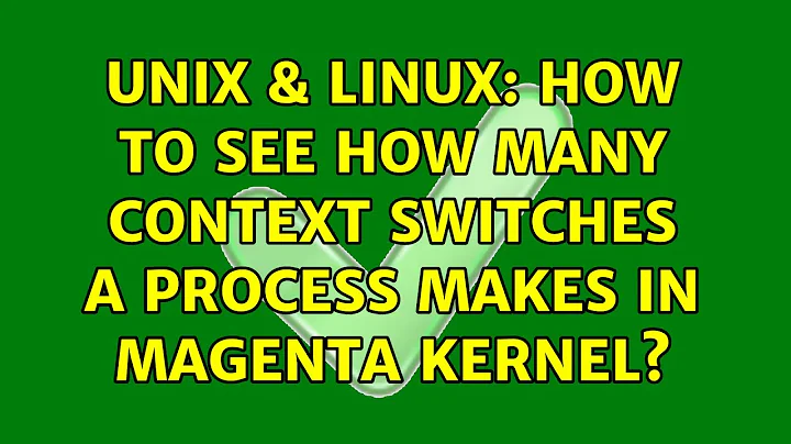 Unix & Linux: How to see how many context switches a process makes in magenta kernel?
