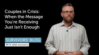 Couples in Crisis: When the Message You're Receiving Just Isn't Enough