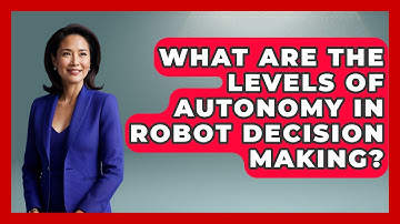 What Are The Levels Of Autonomy In Robot Decision Making? - Test