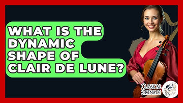 What Is The Dynamic Shape Of Clair De Lune? - Classical Serenade