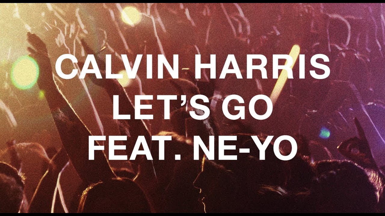 Calvin Harris Featuring Ne Yo Let S Go Youtube