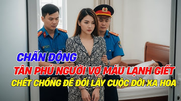 Rúng Động Tân Phú - Người Vợ Máu Lạnh Giết Chồng - Để Đổi Lấy Cuộc Đời Xa Hoa!